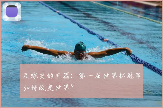 足球史的开篇：第一届世界杯冠军如何改变世界？