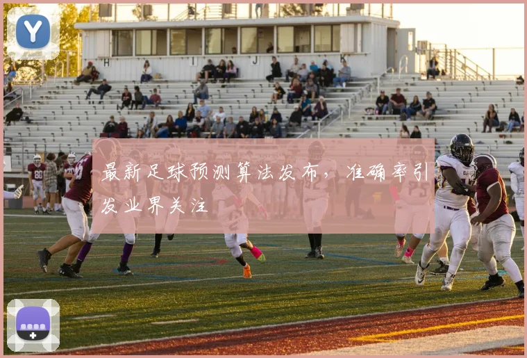 最新足球预测算法发布，准确率引发业界关注