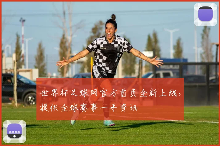 世界杯足球网官方首页全新上线,提供全球赛事一手资讯