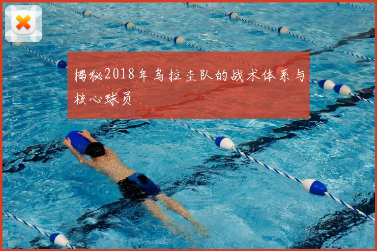 揭秘2018年乌拉圭队的战术体系与核心球员